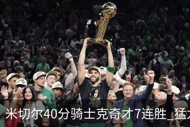 米切尔40分骑士克奇才7连胜 猛龙送黄蜂9连败